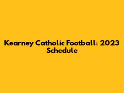 Kearney Catholic Football: 2023 Schedule