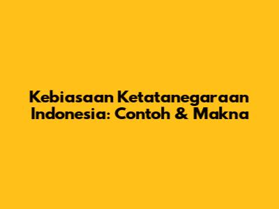 Kebiasaan Ketatanegaraan Indonesia: Contoh & Makna