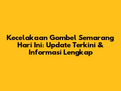 Kecelakaan Gombel Semarang Hari Ini: Update Terkini & Informasi Lengkap