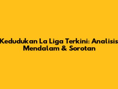 Kedudukan La Liga Terkini: Analisis Mendalam & Sorotan