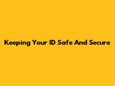 Keeping Your ID Safe And Secure