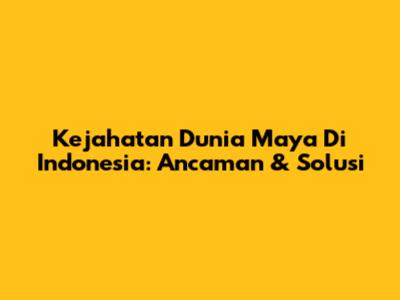 Kejahatan Dunia Maya Di Indonesia: Ancaman & Solusi