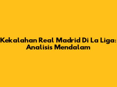 Kekalahan Real Madrid Di La Liga: Analisis Mendalam