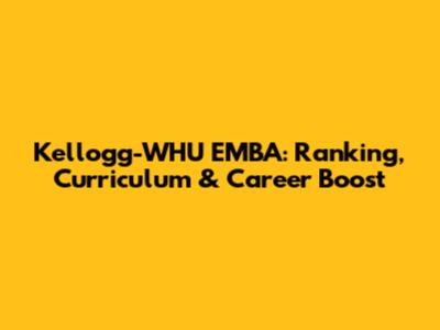Kellogg-WHU EMBA: Ranking, Curriculum & Career Boost