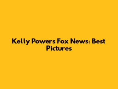 Kelly Powers Fox News: Best Pictures
