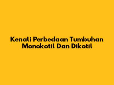 Kenali Perbedaan Tumbuhan Monokotil Dan Dikotil