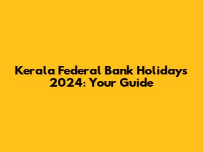 Kerala Federal Bank Holidays 2024: Your Guide