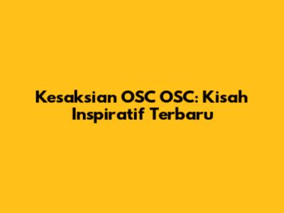 Kesaksian OSC OSC: Kisah Inspiratif Terbaru