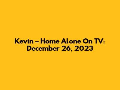 Kevin – Home Alone On TV: December 26, 2023