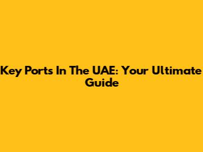 Key Ports In The UAE: Your Ultimate Guide