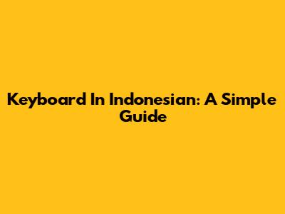 Keyboard In Indonesian: A Simple Guide