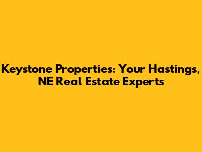 Keystone Properties: Your Hastings, NE Real Estate Experts