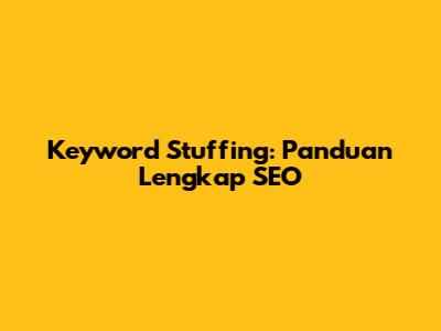 Keyword Stuffing: Panduan Lengkap SEO