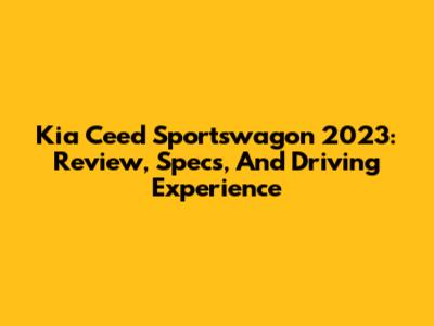 Kia Ceed Sportswagon 2023: Review, Specs, And Driving Experience
