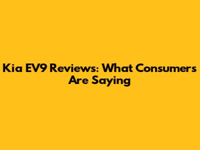 Kia EV9 Reviews: What Consumers Are Saying