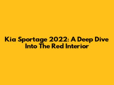 Kia Sportage 2022: A Deep Dive Into The Red Interior