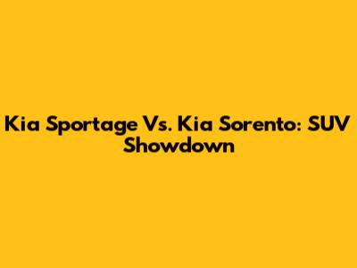 Kia Sportage Vs. Kia Sorento: SUV Showdown