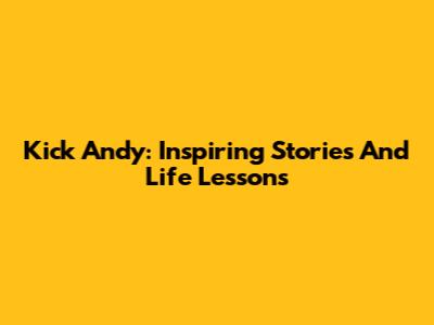 Kick Andy: Inspiring Stories And Life Lessons