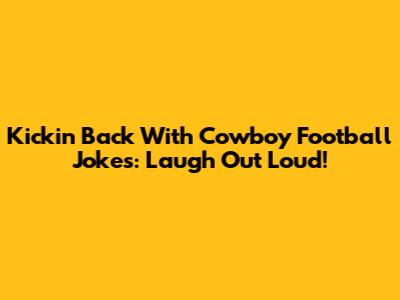 Kickin' Back With Cowboy Football Jokes: Laugh Out Loud!