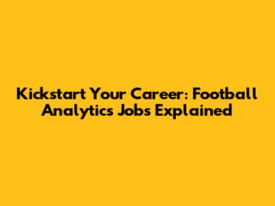 Kickstart Your Career: Football Analytics Jobs Explained