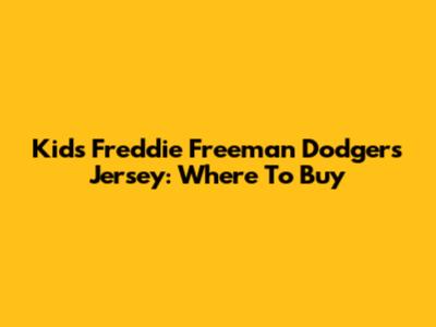 Kids Freddie Freeman Dodgers Jersey: Where To Buy
