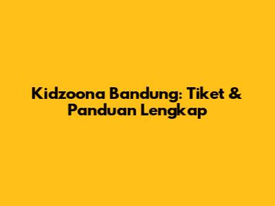 Kidzoona Bandung: Tiket & Panduan Lengkap