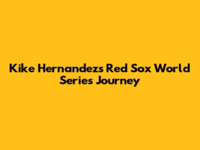 Kike Hernandez's Red Sox World Series Journey