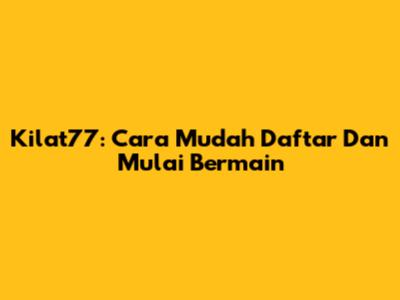 Kilat77: Cara Mudah Daftar Dan Mulai Bermain