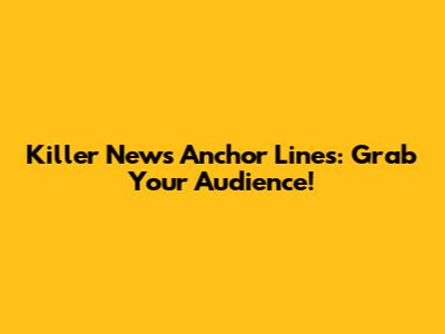 Killer News Anchor Lines: Grab Your Audience!