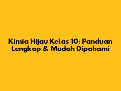 Kimia Hijau Kelas 10: Panduan Lengkap & Mudah Dipahami