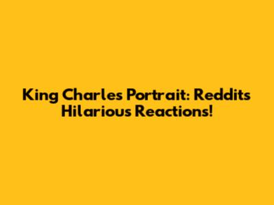 King Charles Portrait: Reddit's Hilarious Reactions!