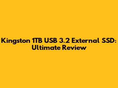 Kingston 1TB USB 3.2 External SSD: Ultimate Review