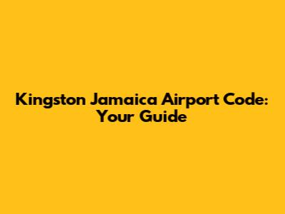 Kingston Jamaica Airport Code: Your Guide