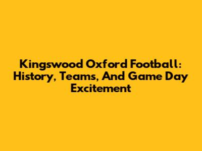 Kingswood Oxford Football: History, Teams, And Game Day Excitement