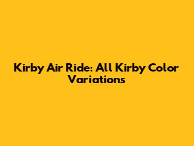 Kirby Air Ride: All Kirby Color Variations