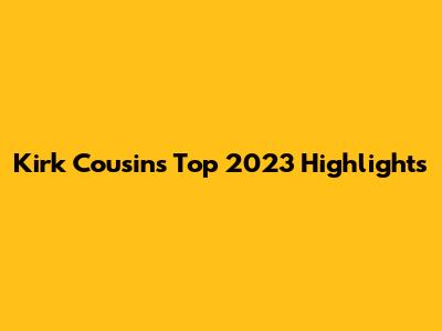 Kirk Cousins' Top 2023 Highlights