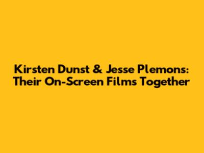 Kirsten Dunst & Jesse Plemons: Their On-Screen Films Together