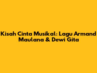 Kisah Cinta Musikal: Lagu Armand Maulana & Dewi Gita