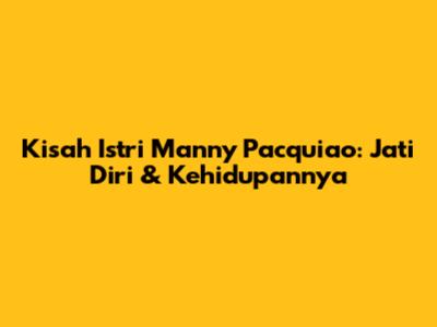 Kisah Istri Manny Pacquiao: Jati Diri & Kehidupannya