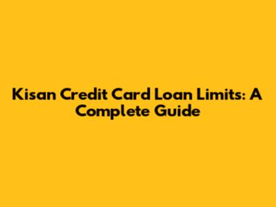 Kisan Credit Card Loan Limits: A Complete Guide