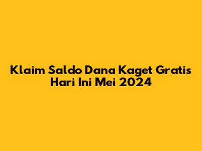 Klaim Saldo Dana Kaget Gratis Hari Ini Mei 2024
