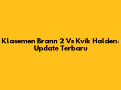 Klasemen Brann 2 Vs Kvik Halden: Update Terbaru