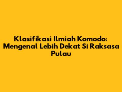 Klasifikasi Ilmiah Komodo: Mengenal Lebih Dekat Si Raksasa Pulau