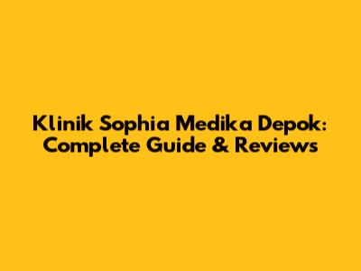 Klinik Sophia Medika Depok: Complete Guide & Reviews