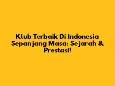 Klub Terbaik Di Indonesia Sepanjang Masa: Sejarah & Prestasi!