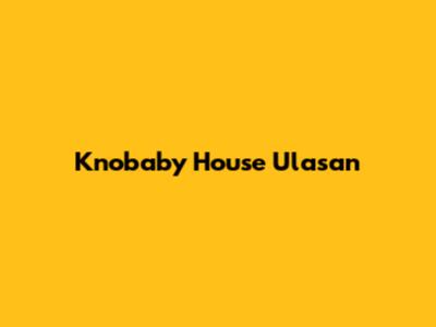 Knobaby House Ulasan