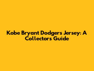 Kobe Bryant Dodgers Jersey: A Collector's Guide