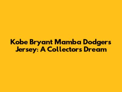 Kobe Bryant Mamba Dodgers Jersey: A Collector's Dream