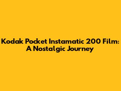 Kodak Pocket Instamatic 200 Film: A Nostalgic Journey