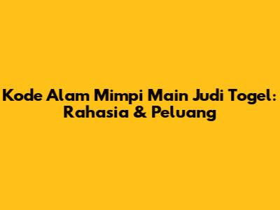 Kode Alam Mimpi Main Judi Togel: Rahasia & Peluang